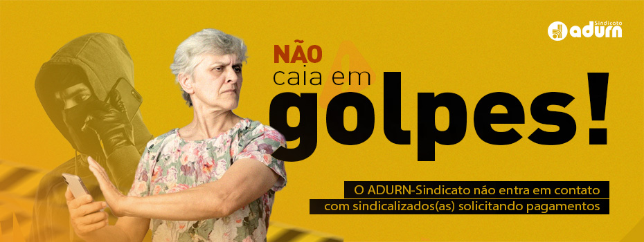 N�o caia em golpes! O ADURN-Sindicato n�o entra em contato com sindicalizados solicitando pagamentos